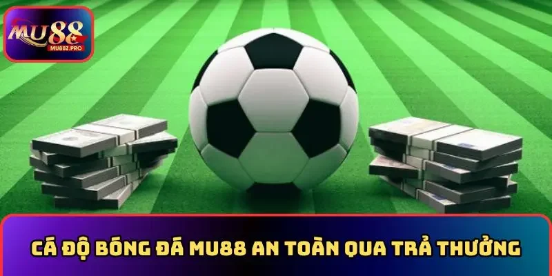 Cá độ bóng đá MU88 an toàn không thông qua trả thưởng