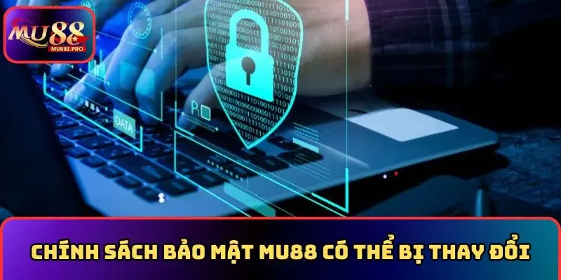 Chính sách bảo mật MU88 có thể bị thay đổi