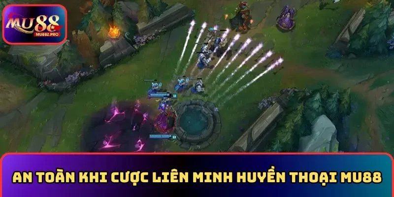 Cam kết an toàn khi cược liên minh huyền thoại MU88