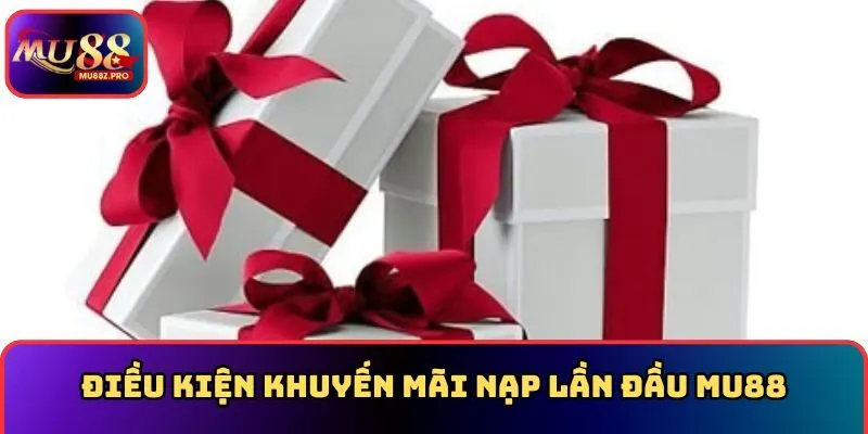 Điều kiện khuyến mãi nạp lần đầu MU88