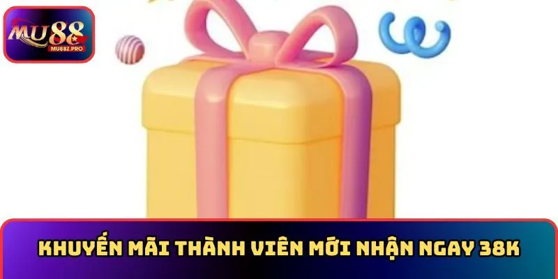 Khuyến mãi thành viên mới nhận ngay 38k
