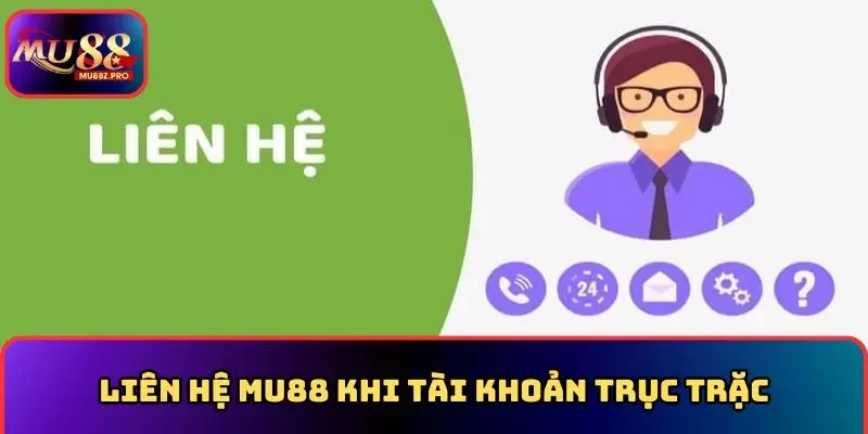 Liên hệ MU88 khi tài khoản trục trặc